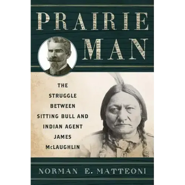 Prairie Man: The Struggle between Sitting Bull and Indian Agent James McLaughlin