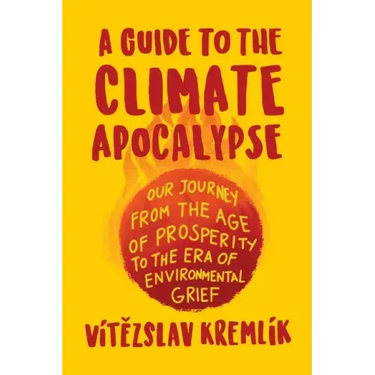 A Guide to the Climate Apocalypse: Our Journey from the Age of Prosperity to the Era of Environmental Grief