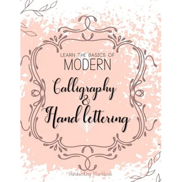 Learn The Basics of Modern Calligraphy and Hand Lettering, Handwriting Workbook: Simple Beginner Friendly Practice notebook with Instructions Introduc
