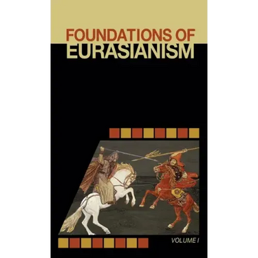 Foundations of Eurasianism: Volume I