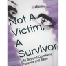 Not A Victim, A Survivor: Life Beyond Domestic Violence and Rape