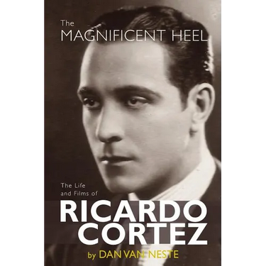 The Magnificent Heel: The Life and Films of Ricardo Cortez