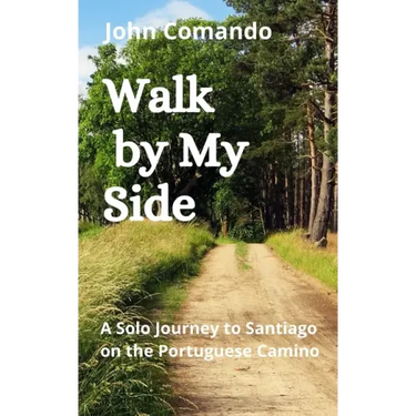 Walk by My Side: A Solo Journey to Santiago on the Portuguese Camino