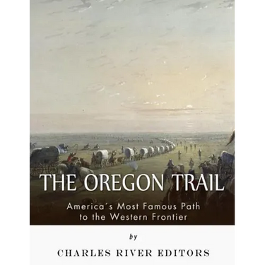 The Oregon Trail: America's Most Famous Path to the Western Frontier