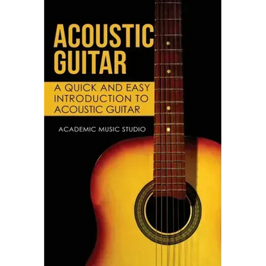 Acoustic Guitar: A Quick and Easy Introduction to Acoustic Guitar