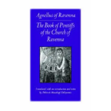 The Book of Pontiffs of the Church of Ravenna: Agnellus of Ravenna