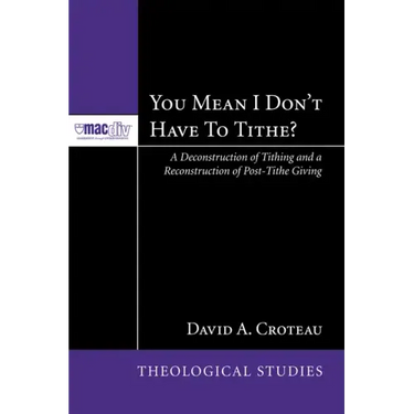 You Mean I Don't Have to Tithe?: A Deconstruction of Tithing and a Reconstruction of Post-Tithe Giving