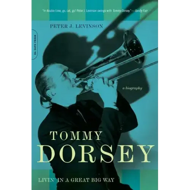Tommy Dorsey: Livin' in a Great Big Way, a Biography