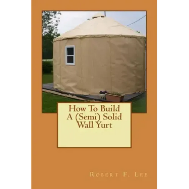 How To Build A (Semi) Solid Wall Yurt