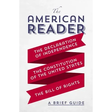 The American Reader: A Brief Guide to the Declaration of Independence, the Constitution of the United States, and the Bill of Rights