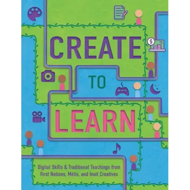 Create to Learn: Digital Skills & Traditional Teachings from First Nations, Métis and Inuit Creatives