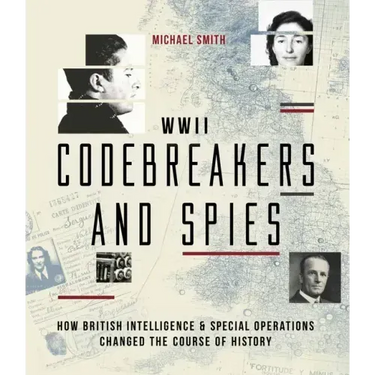 WWII Codebreakers and Spies: How British Intelligence & Special Operations Changed the Course of History