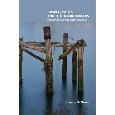 Gospel Jesuses and Other Nonhumans: Biblical Criticism Post-poststructuralism