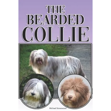 The Bearded Collie: A Complete and Comprehensive Beginners Guide To: Buying, Owning, Health, Grooming, Training, Obedience, Understanding