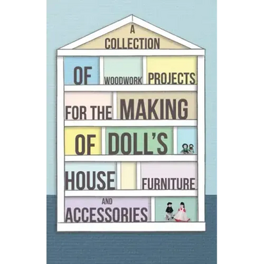 A Collection of Woodwork Projects for the Making of Doll's House Furniture and Accessories