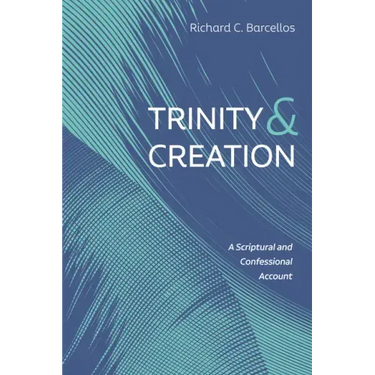 Trinity and Creation: A Scriptural and Confessional Account