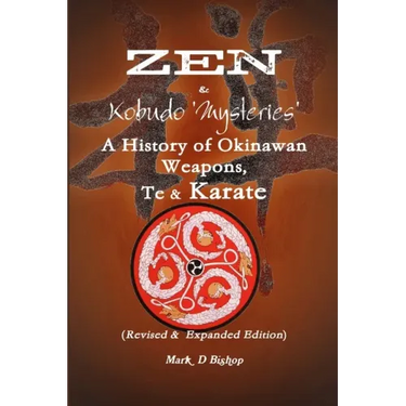 Zen & Kobudo Mysteries, A History of Okinawan Weapons, Te & Karate