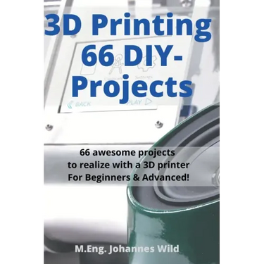 3D Printing 66 DIY-Projects: 66 awesome projects to realize with a 3D printer For Beginners & Advanced!
