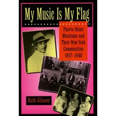 My Music Is My Flag: Puerto Rican Musicians and Their New York Communities, 1917-1940 Volume 3