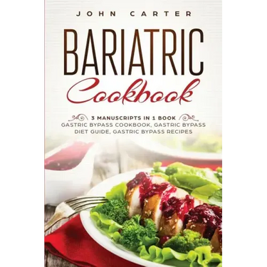 Bariatric Cookbook: 3 Manuscripts in 1 Book - Gastric Bypass Cookbook, Gastric Bypass Diet Guide, Gastric Bypass Recipes