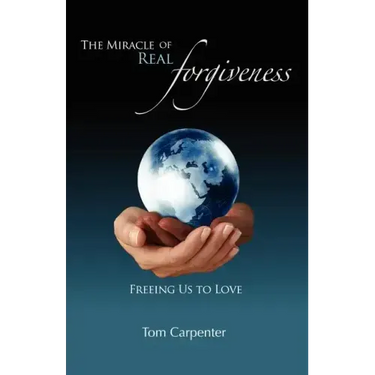 The Miracle of Real Forgiveness: Freeing Us To Love
