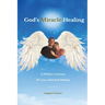 God's Miracle Healing: A Mother's Journey Of Loss, Grief And Healing