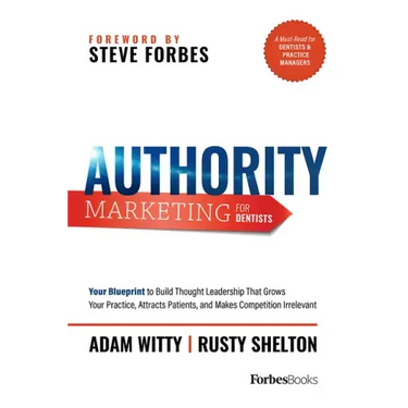 Authority Marketing for Dentists: Your Blueprint to Build Thought Leadership That Grows Your Practice, Attracts Patients, and Makes Competition Irrele