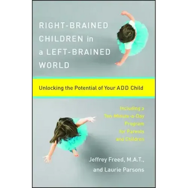 Right-Brained Children in a Left-Brained World: Unlocking the Potential of Your Add Child