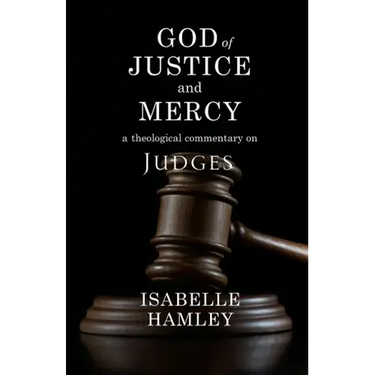 God of Justice and Mercy: A Theological Commentary on Judges