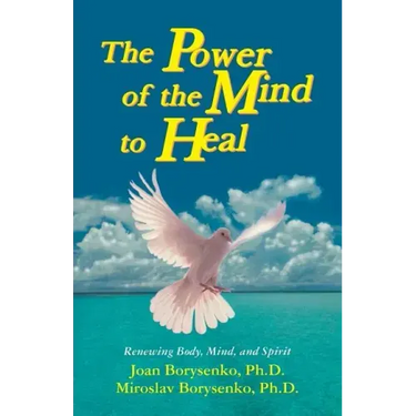 Power of the Mind to Heal: Renewing Body, Mind and Spirit