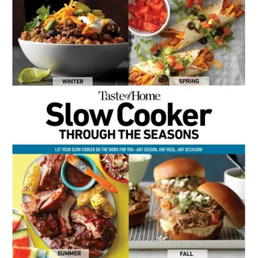 Taste of Home Slow Cooker Through the Seasons: 352 Recipes That Let Your Slow Cooker Do the Work