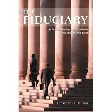 The Fiduciary: An In-depth Guide to Fiduciary Duties--From Studebaker to Enron