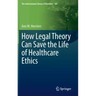 How Legal Theory Can Save the Life of Healthcare Ethics