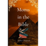 Moms in the Bible: Sunday School Plans and/or Personal Bible Study
