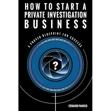 How to Start a Private Investigation Business: A Proven Blueprint for Success