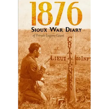 1876 Sioux War Diary of Private Eugene Geant (Expanded, Annotated)