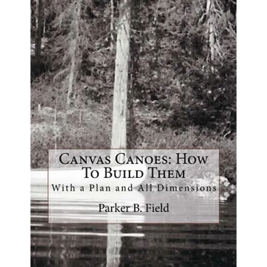 Canvas Canoes: How To Build Them: With a Plan and All Dimensions
