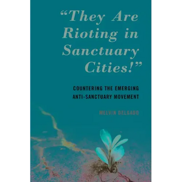 "They Are Rioting in Sanctuary Cities!": Countering the Emerging Anti-Sanctuary Movement