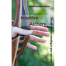 Intuitive Archery - The art of not standing in your own way