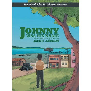 Johnny Was His Name: The Boy Who Grew Up To Become John H. Johnson
