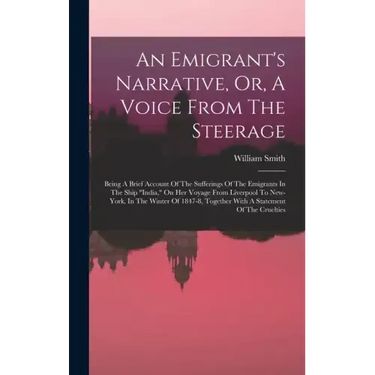 An Emigrant's Narrative, Or, A Voice From The Steerage: Being A Brief Account Of The Sufferings Of The Emigrants In The Ship "india," On Her Voyage Fr