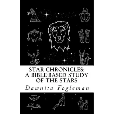 Star Chronicles: A Bible Based Study of the Stars: Constellations and Gospel Prophecy