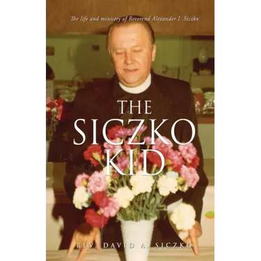 The Siczko Kid: The life and ministry of Reverend Alexander I. Siczko