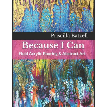 Because I Can: Fluid Acrylic Pouring & Abstract Art