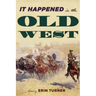 It Happened in the Old West: Remarkable Events that Shaped History