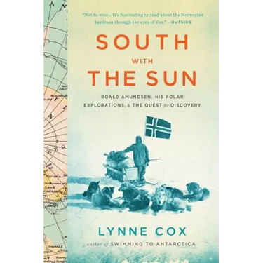 South with the Sun: Roald Amundsen, His Polar Explorations, and the Quest for Discovery