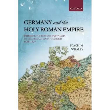 Germany and the Holy Roman Empire: Volume II: The Peace of Westphalia to the Dissolution of the Reich, 1648-1806