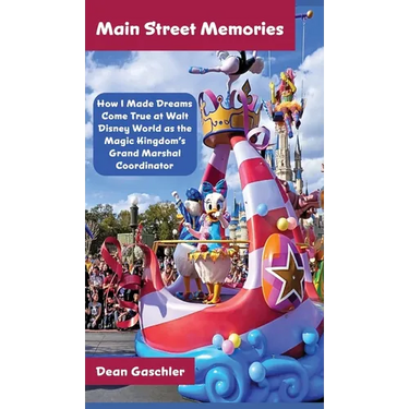Main Street Memories: How I Made Dreams Come True at Walt Disney World as the Magic Kingdom's Grand Marshal Coordinator