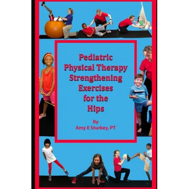 Pediatric Physical Therapy Strengthening Exercises of the Hips: Treatment Suggestions by Muscle Action