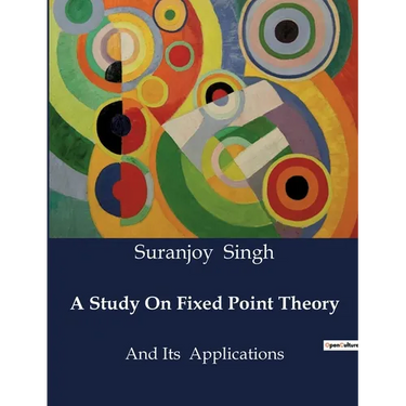 A Study On Fixed Point Theory: And Its Applications